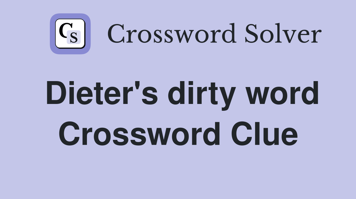 Dieter's dirty word Crossword Clue Answers Crossword Solver
